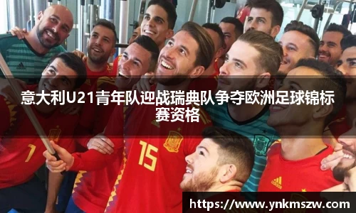 意大利U21青年队迎战瑞典队争夺欧洲足球锦标赛资格