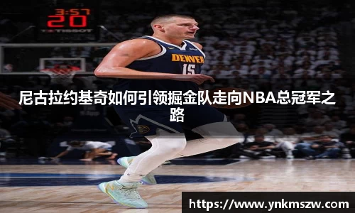 尼古拉约基奇如何引领掘金队走向NBA总冠军之路