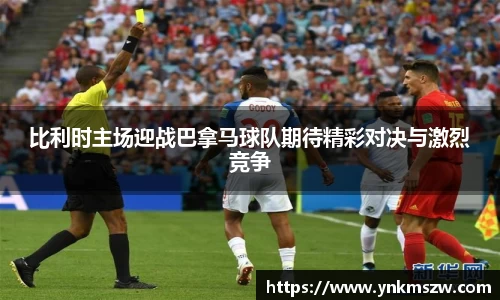 比利时主场迎战巴拿马球队期待精彩对决与激烈竞争