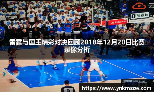 雷霆与国王精彩对决回顾2018年12月20日比赛录像分析