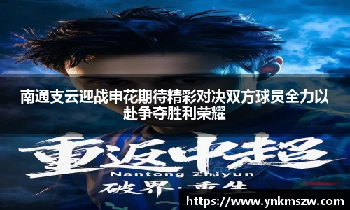 南通支云迎战申花期待精彩对决双方球员全力以赴争夺胜利荣耀
