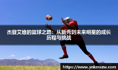 杰登艾维的篮球之路：从新秀到未来明星的成长历程与挑战